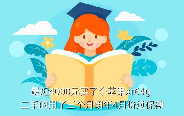 最近4000元买了个苹果xr64g 二手的用了三个月明年4月份过保期