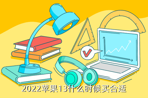 2022苹果13什么时候买合适