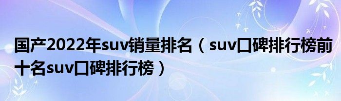 2017年12月suv销量榜_日本suv车型销量排行_2022年度suv销量排行榜完整版