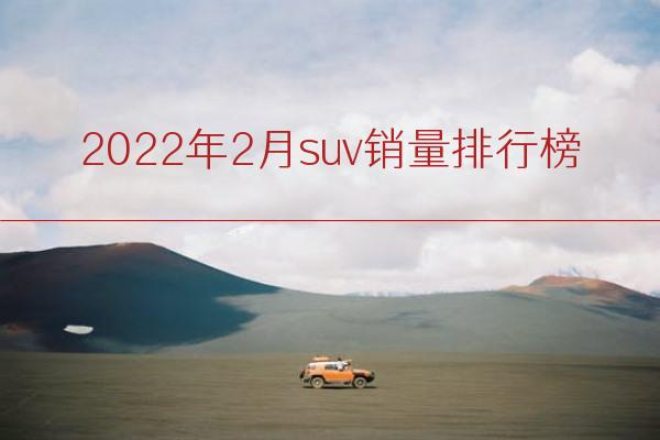 2022年2月suv销量排行榜