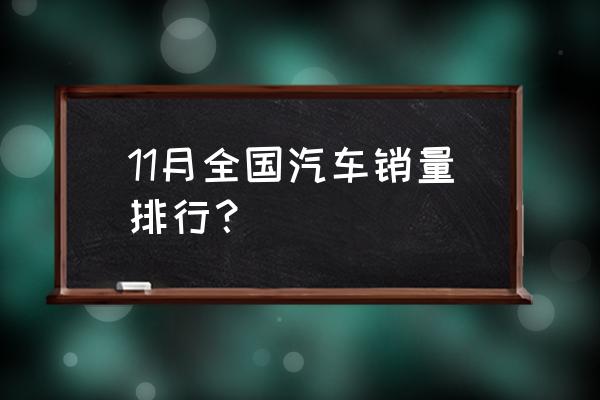 全国汽车销量排名 11月全国汽车销量排行？