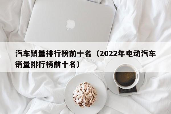 hanteo实时销量榜_长安逸动xt销量榜_车辆销量排行榜2022