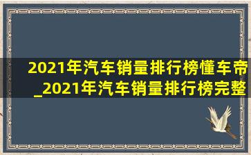 2021年汽车销量排行榜懂车帝_2021年汽车销量排行榜完整排名